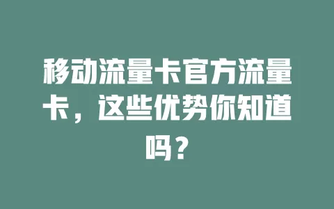 移动流量卡官方流量卡，这些优势你知道吗？
