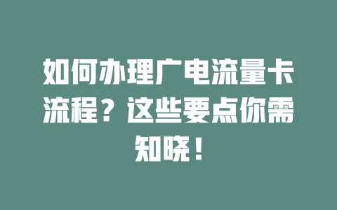 如何办理广电流量卡流程？这些要点你需知晓！