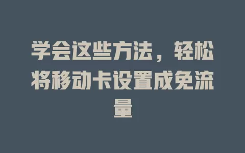 学会这些方法，轻松将移动卡设置成免流量