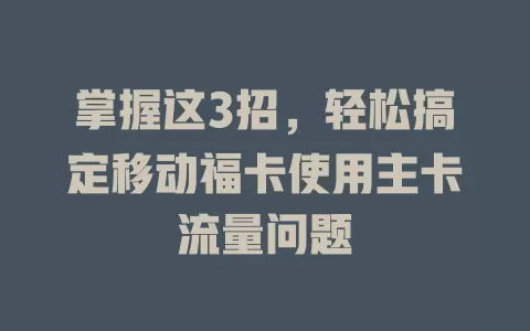 掌握这3招，轻松搞定移动福卡使用主卡流量问题