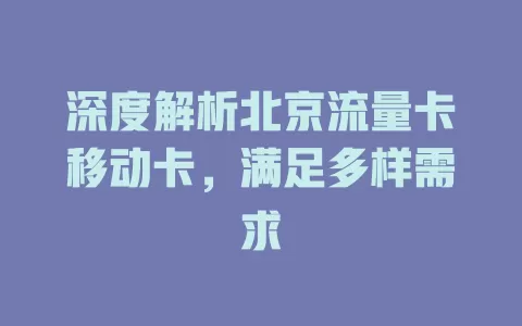 深度解析北京流量卡移动卡，满足多样需求