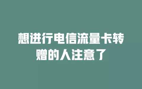 想进行电信流量卡转赠的人注意了
