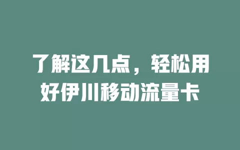 了解这几点，轻松用好伊川移动流量卡