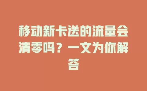 移动新卡送的流量会清零吗？一文为你解答