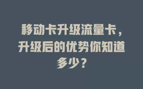 移动卡升级流量卡，升级后的优势你知道多少？