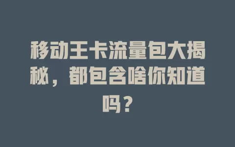 移动王卡流量包大揭秘，都包含啥你知道吗？