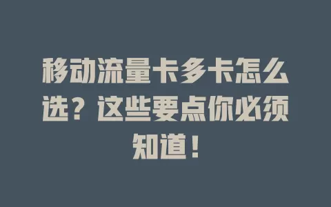 移动流量卡多卡怎么选？这些要点你必须知道！