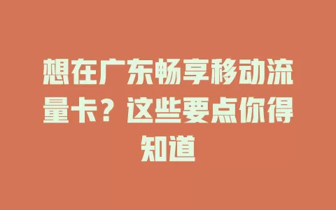 想在广东畅享移动流量卡？这些要点你得知道