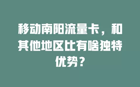 移动南阳流量卡，和其他地区比有啥独特优势？