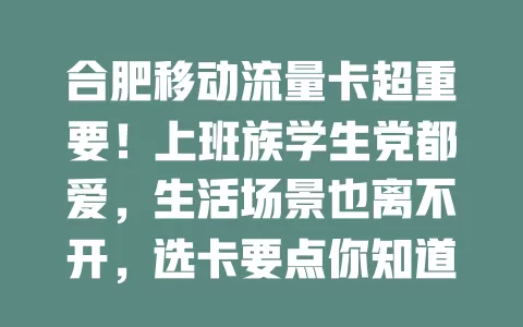 合肥移动流量卡超重要！上班族学生党都爱，生活场景也离不开，选卡要点你知道吗？