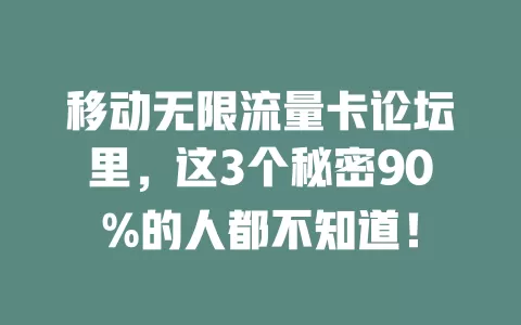 移动无限流量卡论坛里，这3个秘密90%的人都不知道！