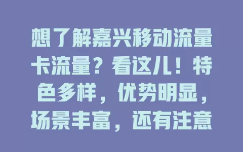 想了解嘉兴移动流量卡流量？看这儿！特色多样，优势明显，场景丰富，还有注意事项要知晓