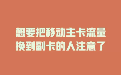 想要把移动主卡流量换到副卡的人注意了