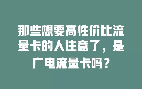 那些想要高性价比流量卡的人注意了，是广电流量卡吗？