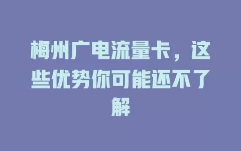 梅州广电流量卡，这些优势你可能还不了解