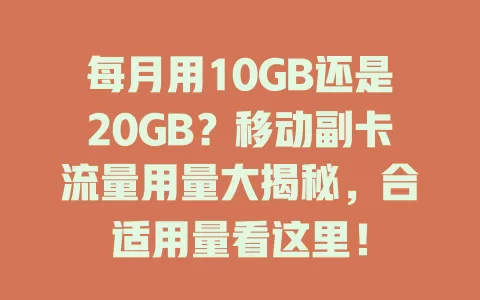 每月用10GB还是20GB？移动副卡流量用量大揭秘，合适用量看这里！