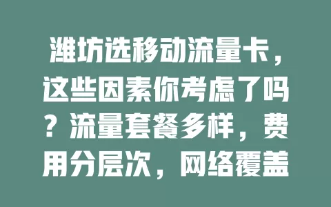 潍坊选移动流量卡，这些因素你考虑了吗？流量套餐多样，费用分层次，网络覆盖速度有别，综合考量多因素，才能挑到适配卡，畅享移动便利