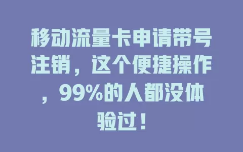 移动流量卡申请带号注销，这个便捷操作，99%的人都没体验过！