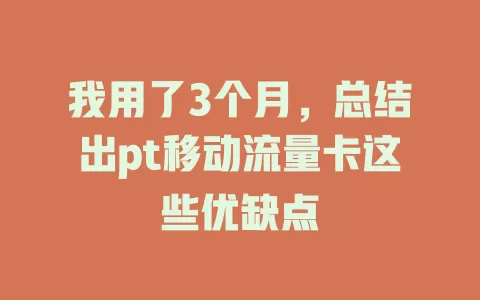 我用了3个月，总结出pt移动流量卡这些优缺点
