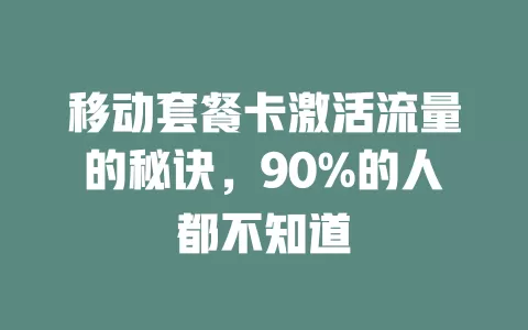 移动套餐卡激活流量的秘诀，90%的人都不知道