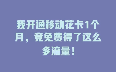我开通移动花卡1个月，竟免费得了这么多流量！