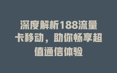 深度解析188流量卡移动，助你畅享超值通信体验