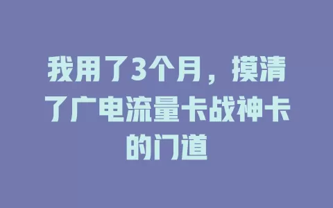 我用了3个月，摸清了广电流量卡战神卡的门道