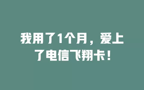 我用了1个月，爱上了电信飞翔卡！