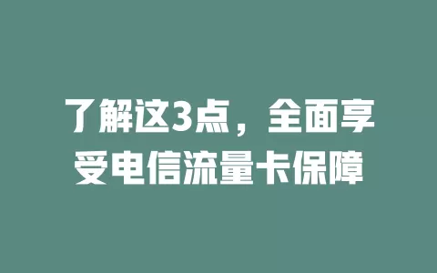 了解这3点，全面享受电信流量卡保障