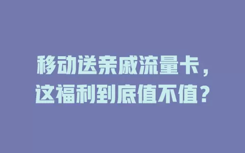 移动送亲戚流量卡，这福利到底值不值？