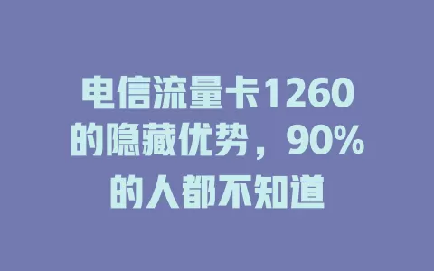电信流量卡1260的隐藏优势，90%的人都不知道