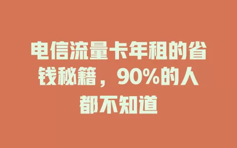 电信流量卡年租的省钱秘籍，90%的人都不知道