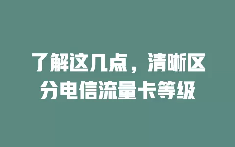 了解这几点，清晰区分电信流量卡等级