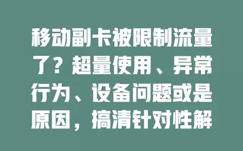 移动副卡被限制流量了？超量使用、异常行为、设备问题或是原因，搞清针对性解决，速回畅快网络