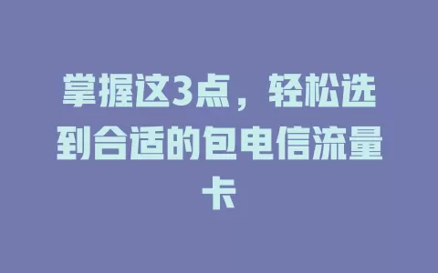 掌握这3点，轻松选到合适的包电信流量卡