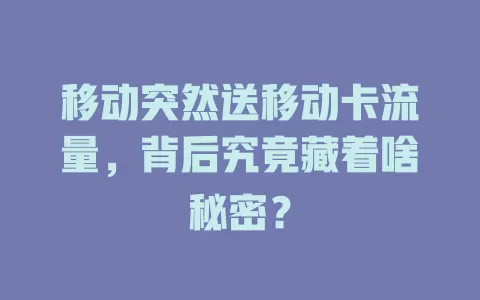 移动突然送移动卡流量，背后究竟藏着啥秘密？