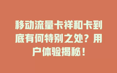 移动流量卡祥和卡到底有何特别之处？用户体验揭秘！