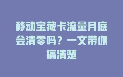 移动宝藏卡流量月底会清零吗？一文带你搞清楚