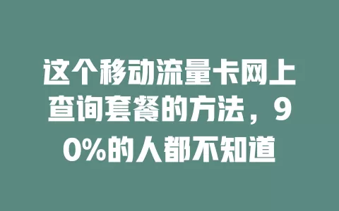 这个移动流量卡网上查询套餐的方法，90%的人都不知道