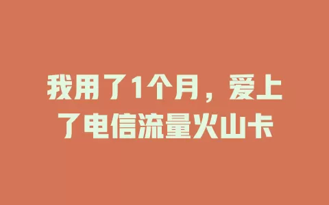 我用了1个月，爱上了电信流量火山卡