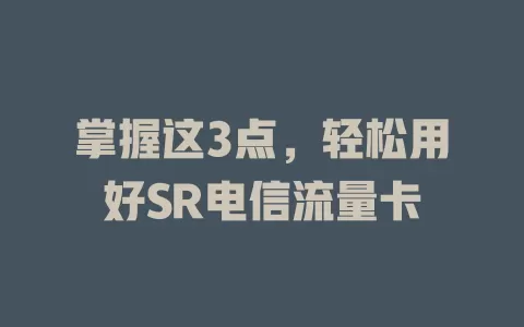 掌握这3点，轻松用好SR电信流量卡