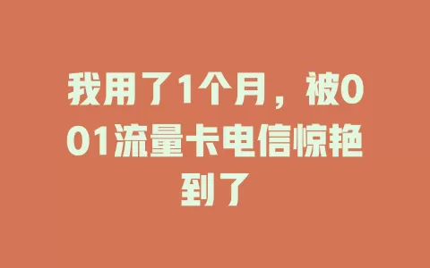 我用了1个月，被001流量卡电信惊艳到了
