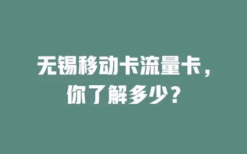 无锡移动卡流量卡，你了解多少？