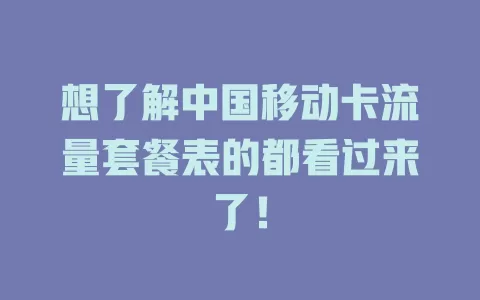 想了解中国移动卡流量套餐表的都看过来了！