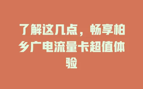 了解这几点，畅享柏乡广电流量卡超值体验