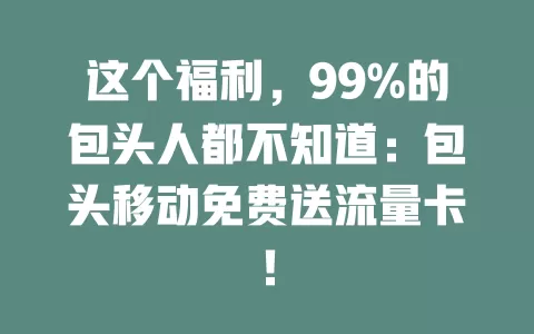 这个福利，99%的包头人都不知道：包头移动免费送流量卡！