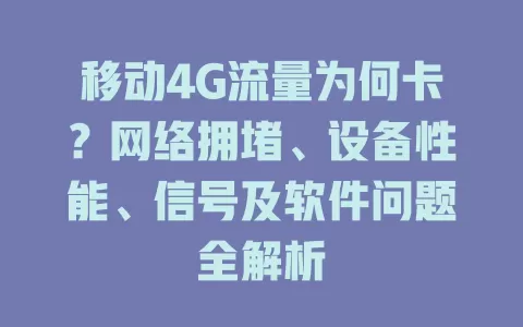 移动4G流量为何卡？网络拥堵、设备性能、信号及软件问题全解析