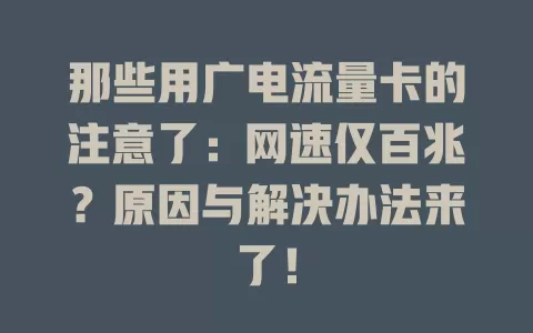 那些用广电流量卡的注意了：网速仅百兆？原因与解决办法来了！
