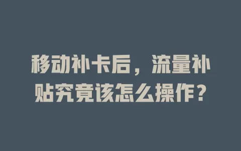 移动补卡后，流量补贴究竟该怎么操作？