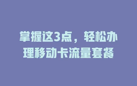 掌握这3点，轻松办理移动卡流量套餐